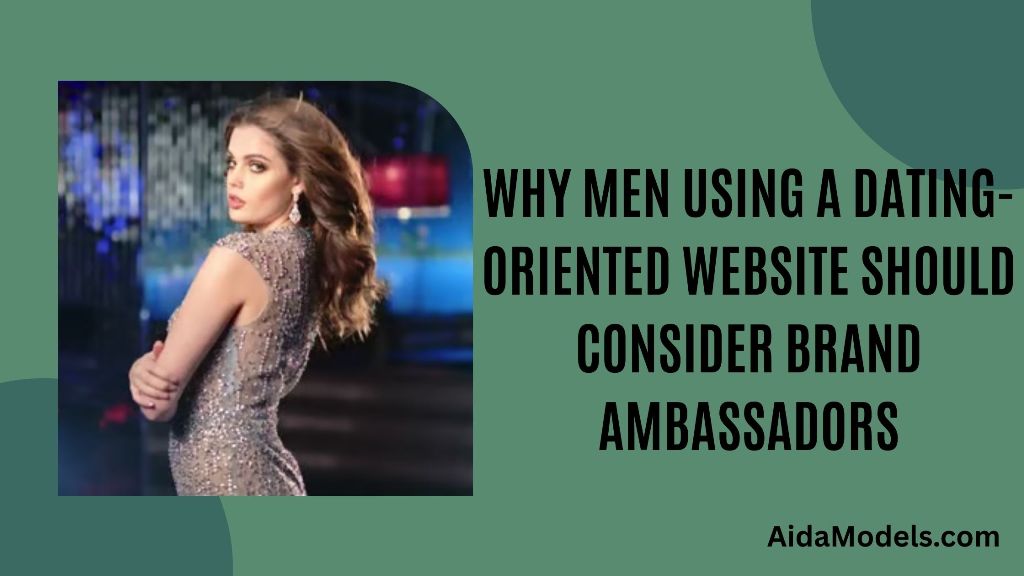 Why Men Using a Dating-Oriented Website Should Consider Brand Ambassadors
